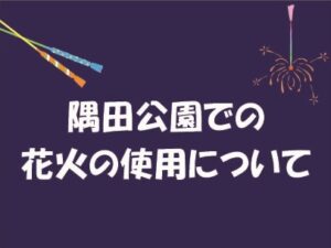 【お知らせ】隅田公園での花火の使用について
